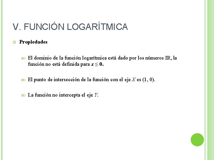 V. FUNCIÓN LOGARÍTMICA Propiedades El dominio de la función logarítmica está dado por los