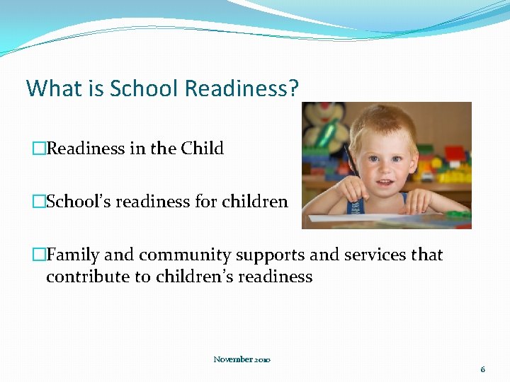 What is School Readiness? �Readiness in the Child �School’s readiness for children �Family and