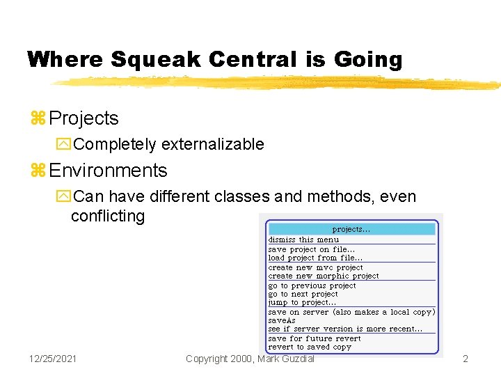 Where Squeak Central is Going z Projects y. Completely externalizable z Environments y. Can