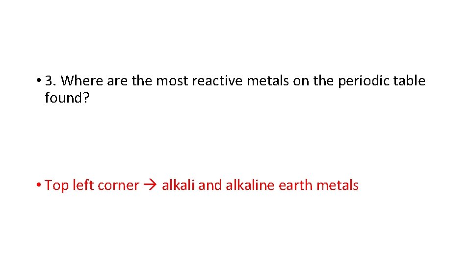  • 3. Where are the most reactive metals on the periodic table found?