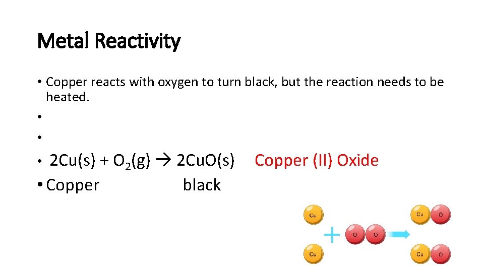 Metal Reactivity • Copper reacts with oxygen to turn black, but the reaction needs