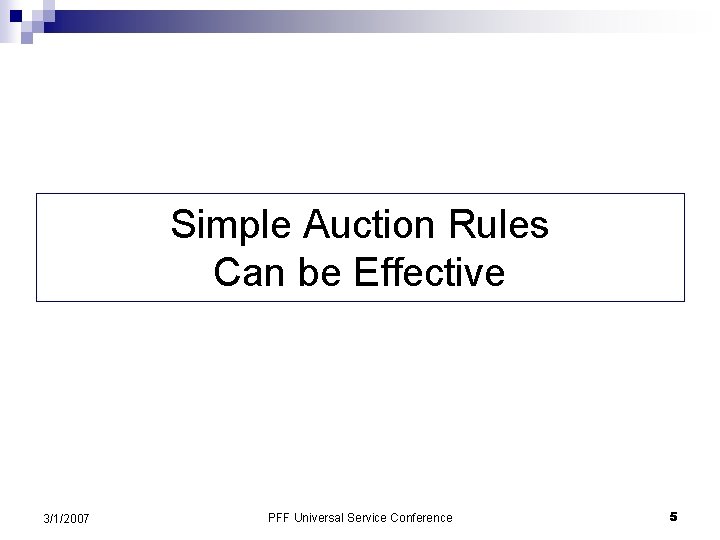 Simple Auction Rules Can be Effective 3/1/2007 PFF Universal Service Conference 5 