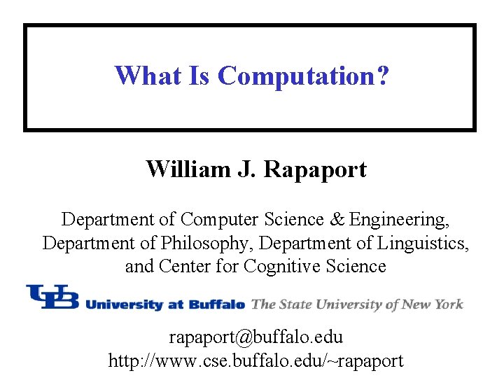 What Is Computation? William J. Rapaport Department of Computer Science & Engineering, Department of