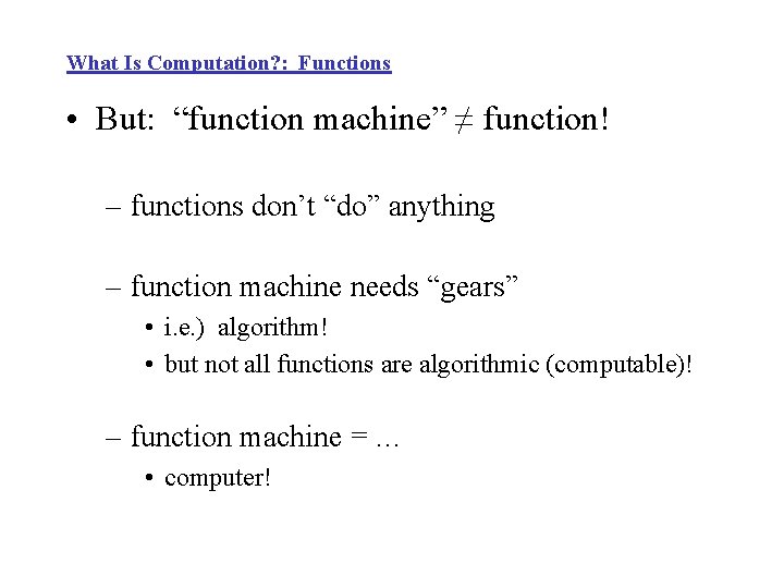 What Is Computation? : Functions • But: “function machine” ≠ function! – functions don’t