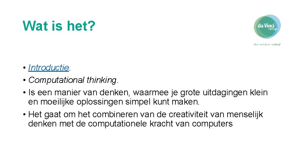 Wat is het? • Introductie. • Computational thinking. • Is een manier van denken,