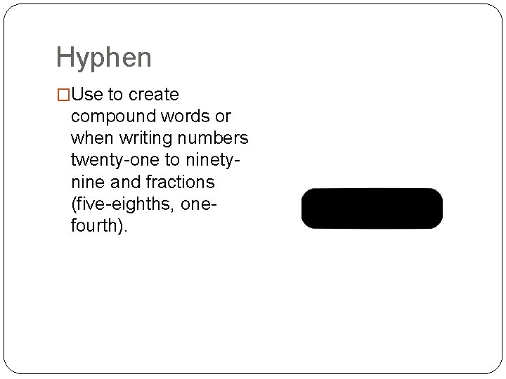 Hyphen �Use to create compound words or when writing numbers twenty-one to ninetynine and