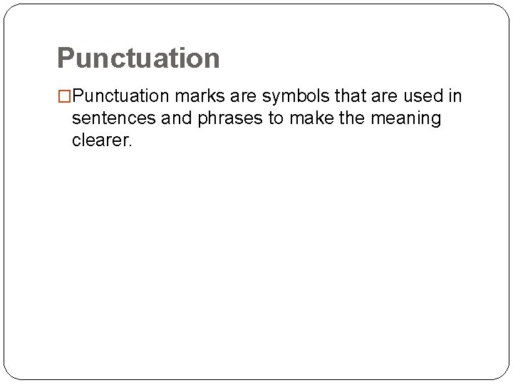 Punctuation �Punctuation marks are symbols that are used in sentences and phrases to make