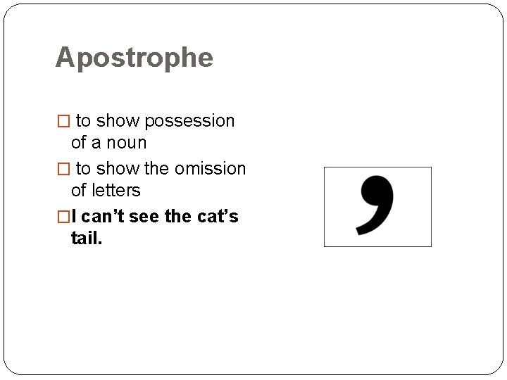 Apostrophe � to show possession of a noun � to show the omission of