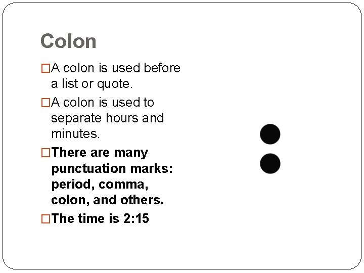 Colon �A colon is used before a list or quote. �A colon is used