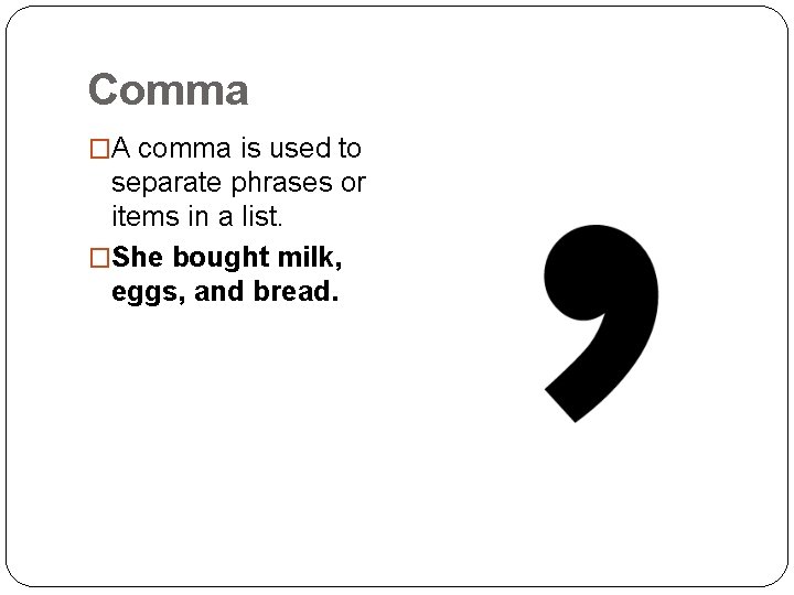 Comma �A comma is used to separate phrases or items in a list. �She