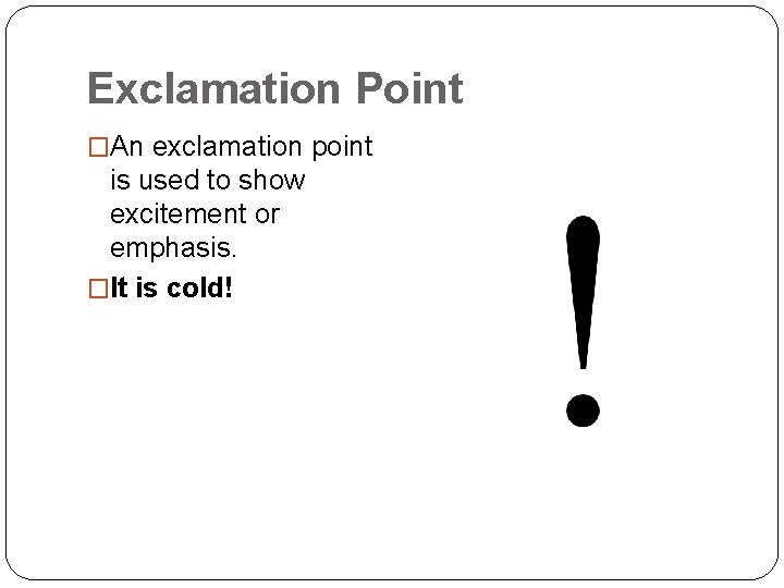 Exclamation Point �An exclamation point is used to show excitement or emphasis. �It is