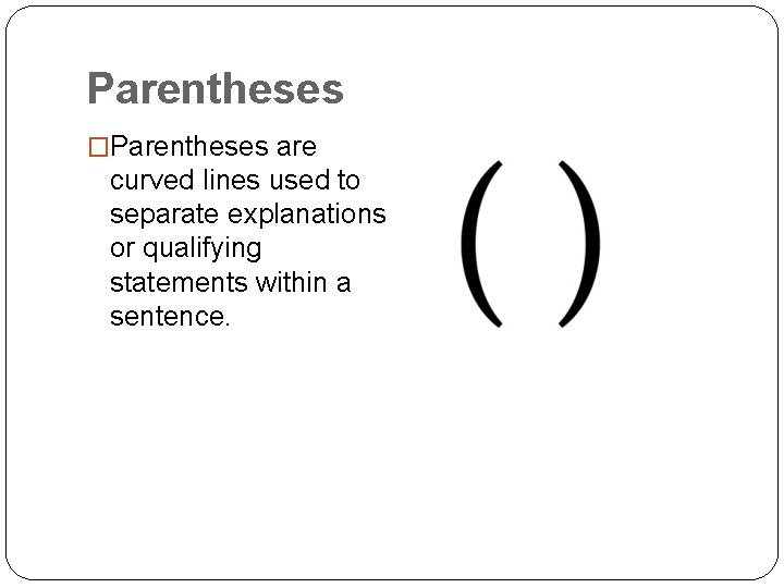 Parentheses �Parentheses are curved lines used to separate explanations or qualifying statements within a