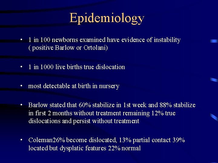 Epidemiology • 1 in 100 newborns examined have evidence of instability ( positive Barlow
