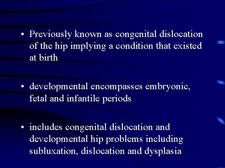  • Previously known as congenital dislocation of the hip implying a condition that