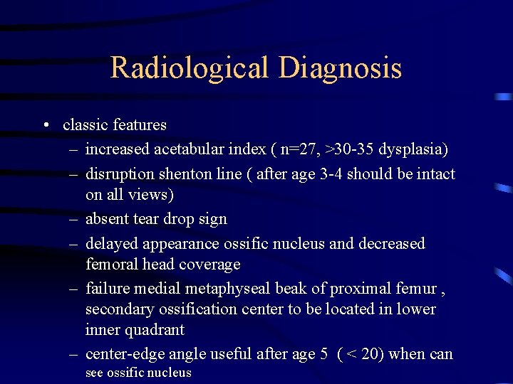 Radiological Diagnosis • classic features – increased acetabular index ( n=27, >30 -35 dysplasia)