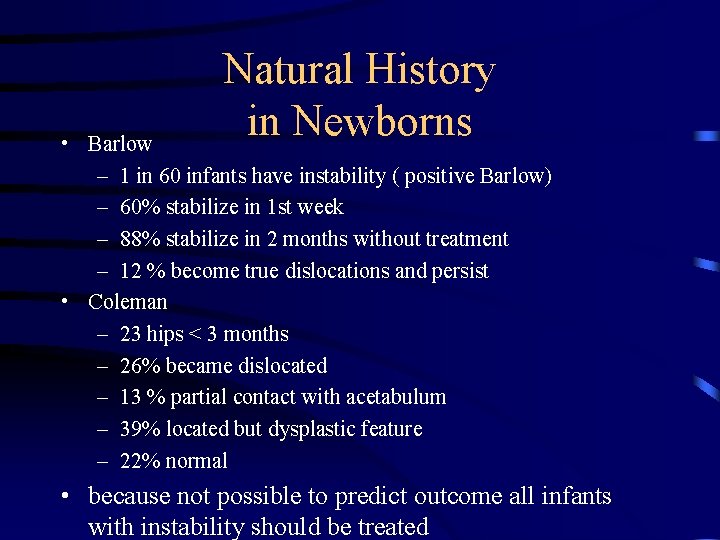 Natural History in Newborns • Barlow – 1 in 60 infants have instability (