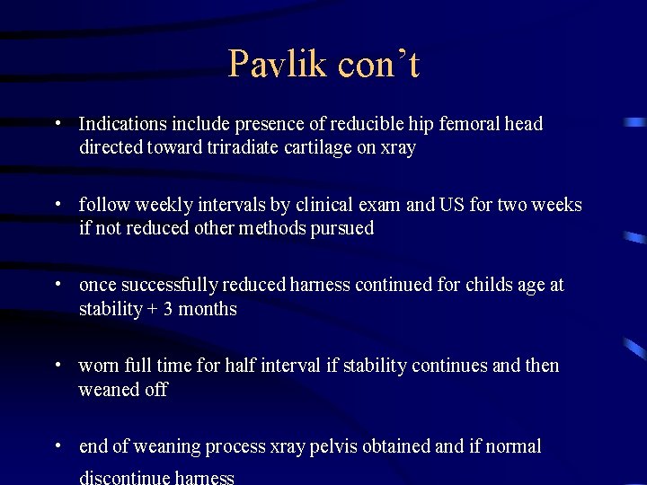 Pavlik con’t • Indications include presence of reducible hip femoral head directed toward triradiate