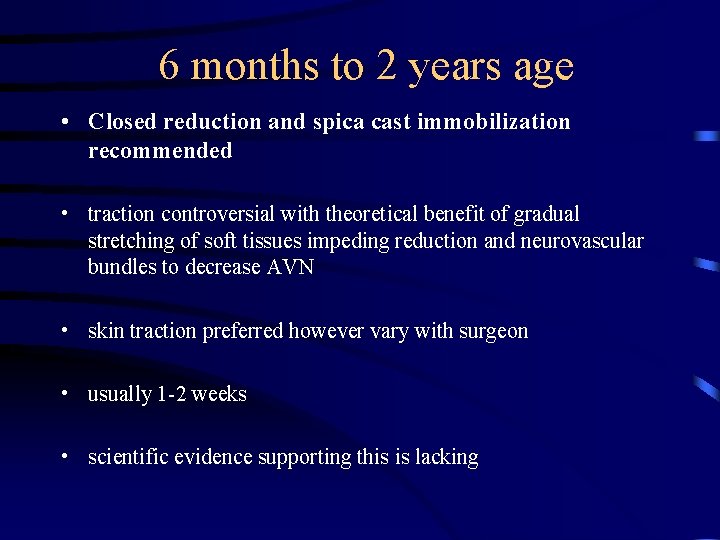 6 months to 2 years age • Closed reduction and spica cast immobilization recommended