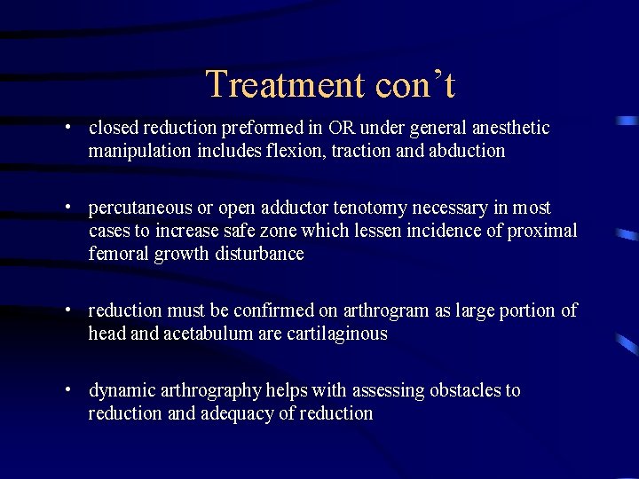 Treatment con’t • closed reduction preformed in OR under general anesthetic manipulation includes flexion,