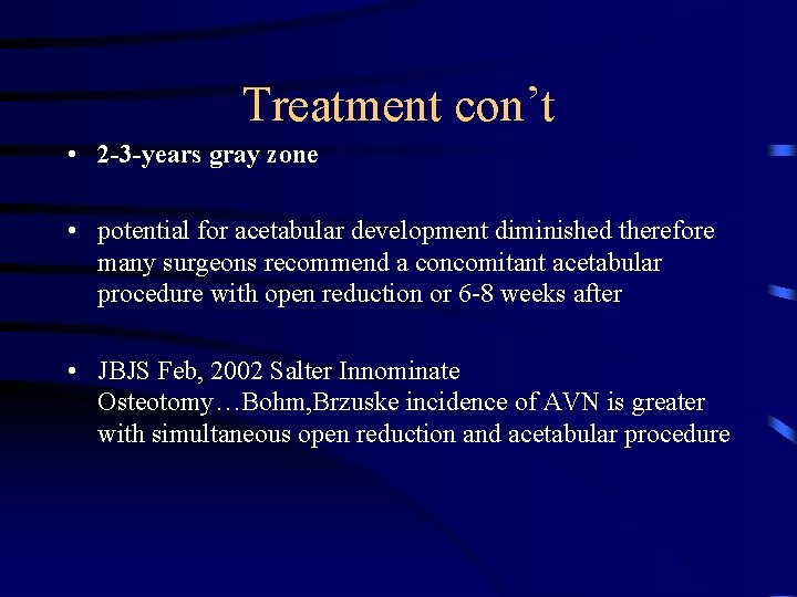 Treatment con’t • 2 -3 -years gray zone • potential for acetabular development diminished