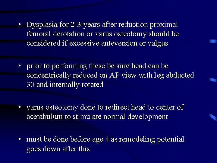  • Dysplasia for 2 -3 -years after reduction proximal femoral derotation or varus