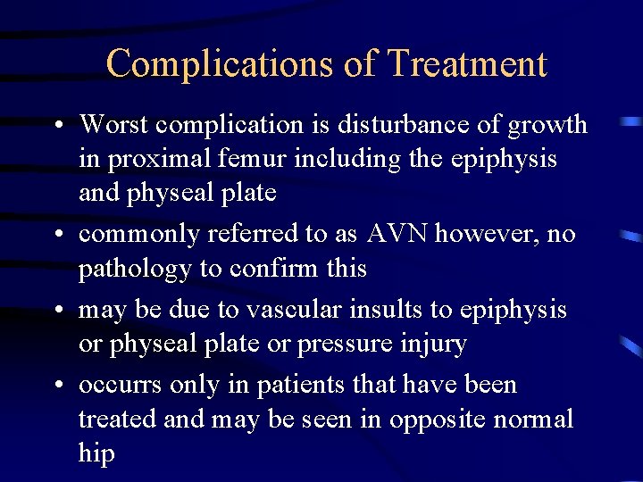 Complications of Treatment • Worst complication is disturbance of growth in proximal femur including