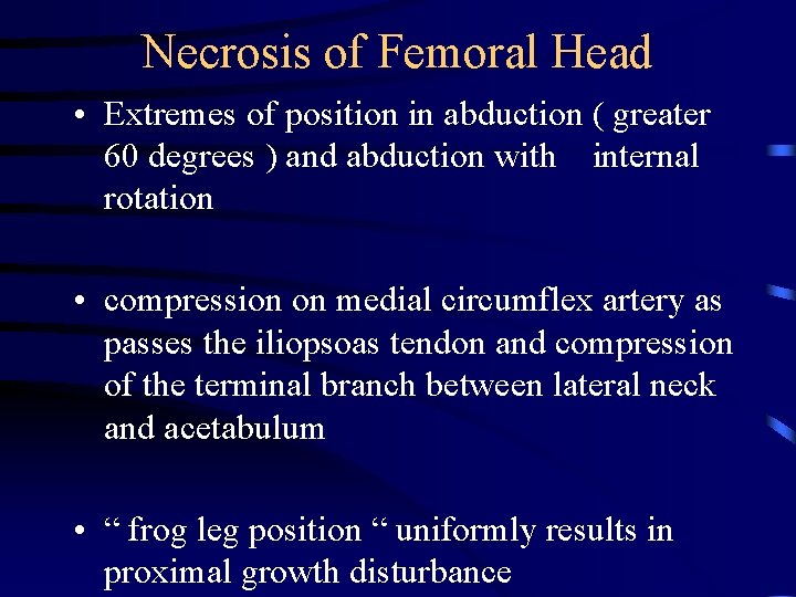 Necrosis of Femoral Head • Extremes of position in abduction ( greater 60 degrees