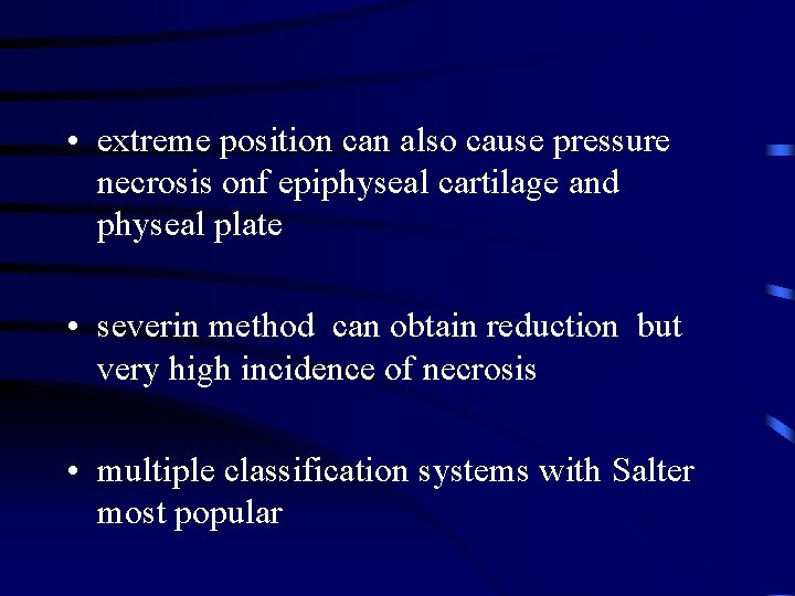  • extreme position can also cause pressure necrosis onf epiphyseal cartilage and physeal