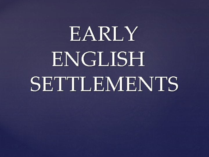 EARLY ENGLISH SETTLEMENTS 