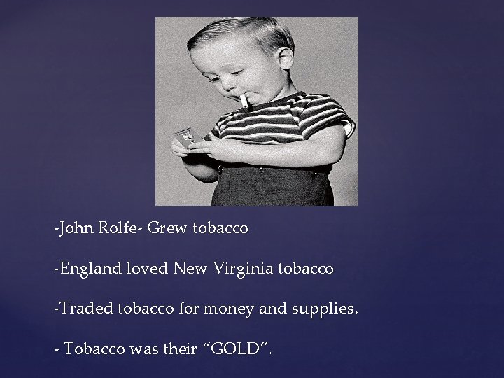 -John Rolfe- Grew tobacco -England loved New Virginia tobacco -Traded tobacco for money and