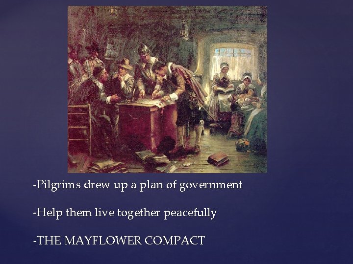 -Pilgrims drew up a plan of government -Help them live together peacefully -THE MAYFLOWER