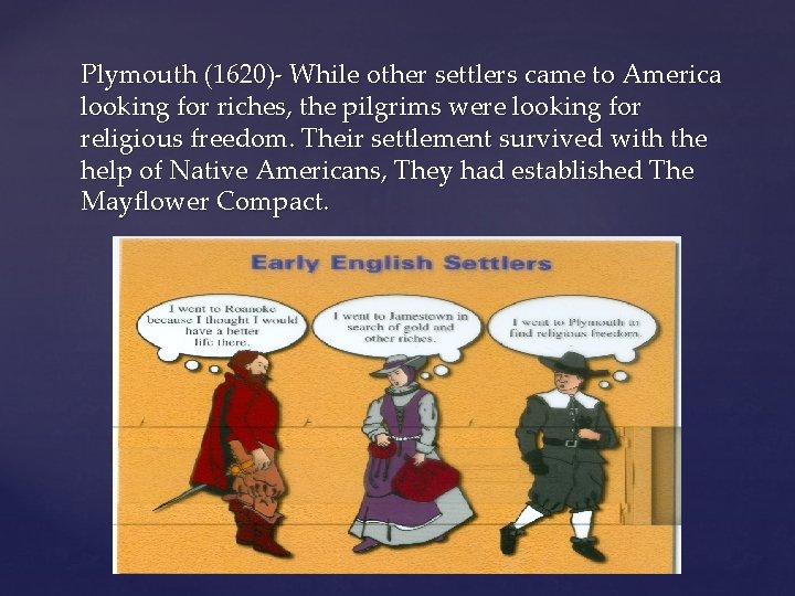 Plymouth (1620)- While other settlers came to America looking for riches, the pilgrims were