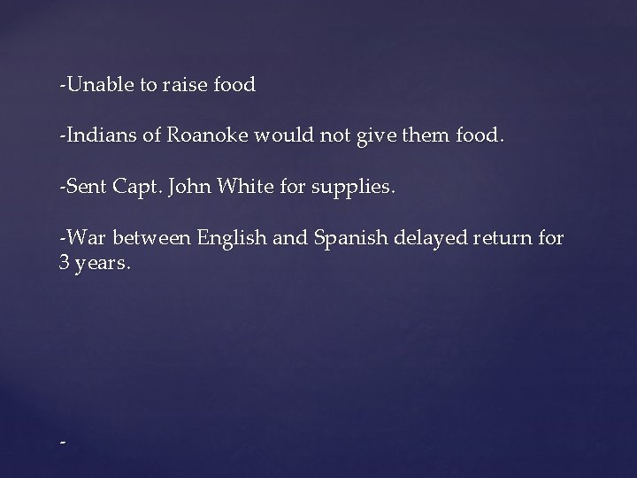 -Unable to raise food -Indians of Roanoke would not give them food. -Sent Capt.