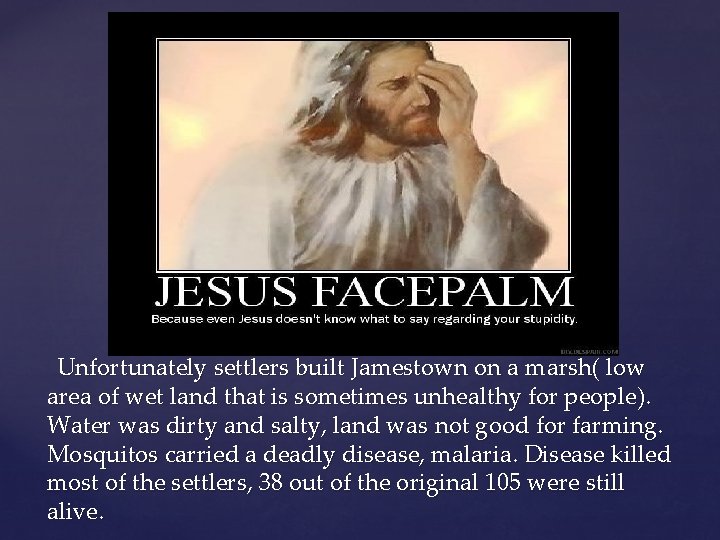 Unfortunately settlers built Jamestown on a marsh( low area of wet land that is