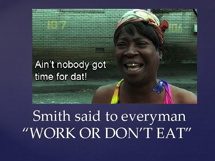 Smith said to everyman “WORK OR DON’T EAT” 