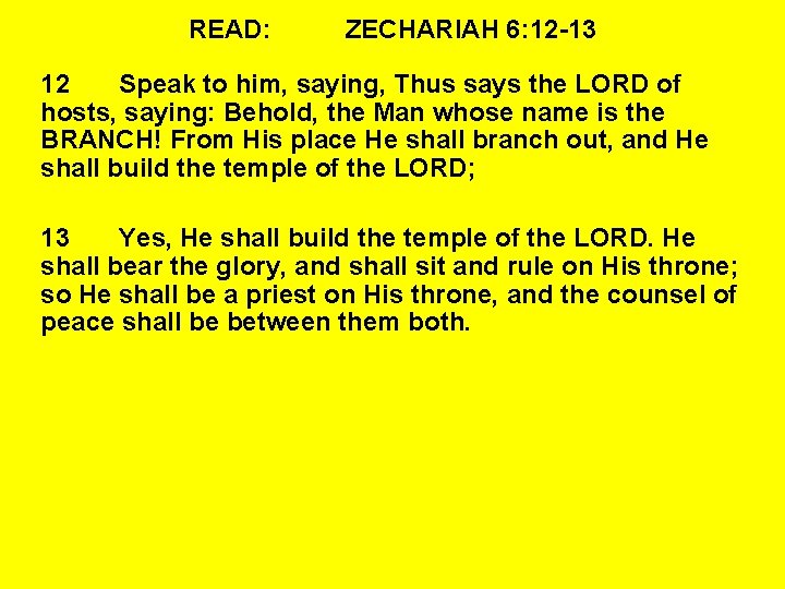 READ: ZECHARIAH 6: 12 -13 12 Speak to him, saying, Thus says the LORD