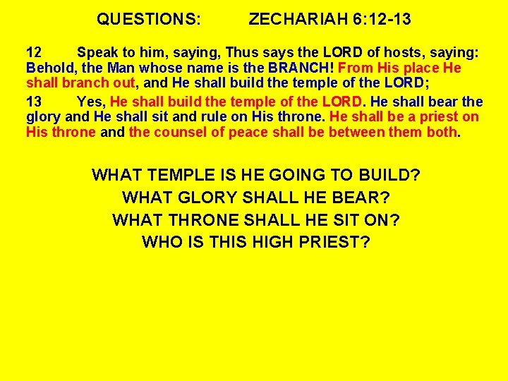QUESTIONS: ZECHARIAH 6: 12 -13 12 Speak to him, saying, Thus says the LORD
