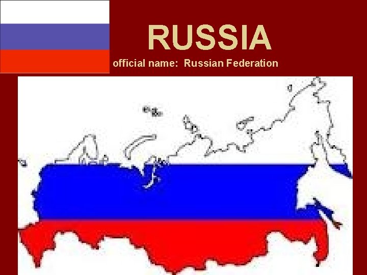 RUSSIA official name: Russian Federation 