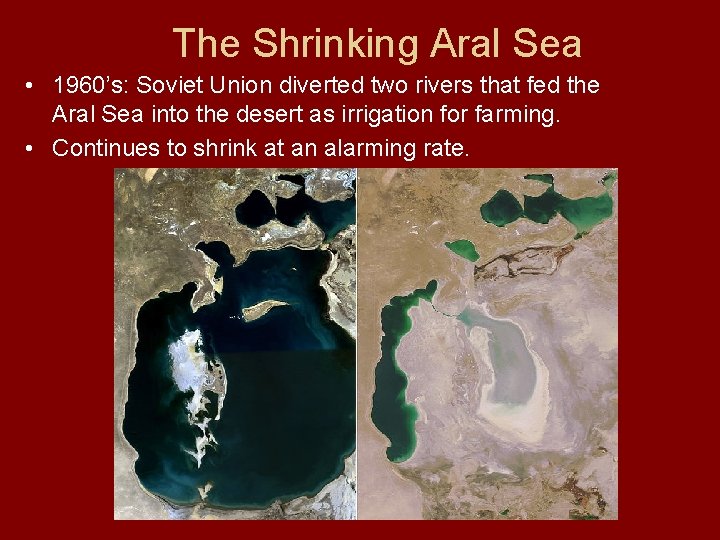 The Shrinking Aral Sea • 1960’s: Soviet Union diverted two rivers that fed the
