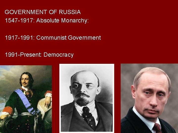 GOVERNMENT OF RUSSIA 1547 -1917: Absolute Monarchy: 1917 -1991: Communist Government 1991 -Present: Democracy