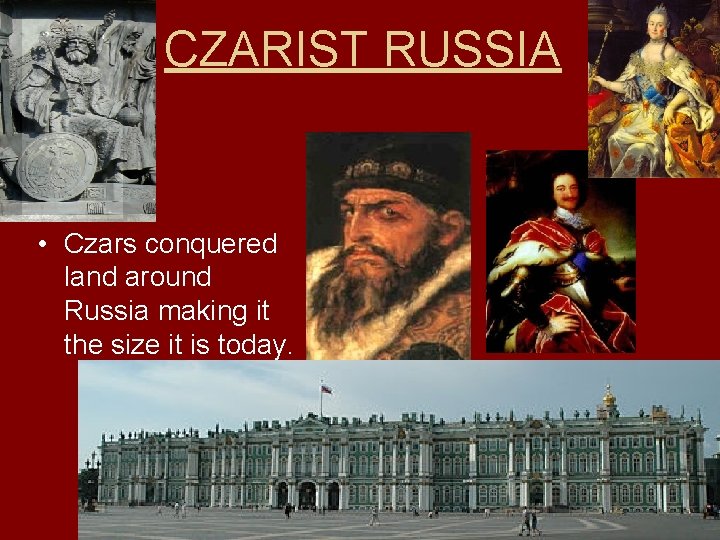 CZARIST RUSSIA • Czars conquered land around Russia making it the size it is