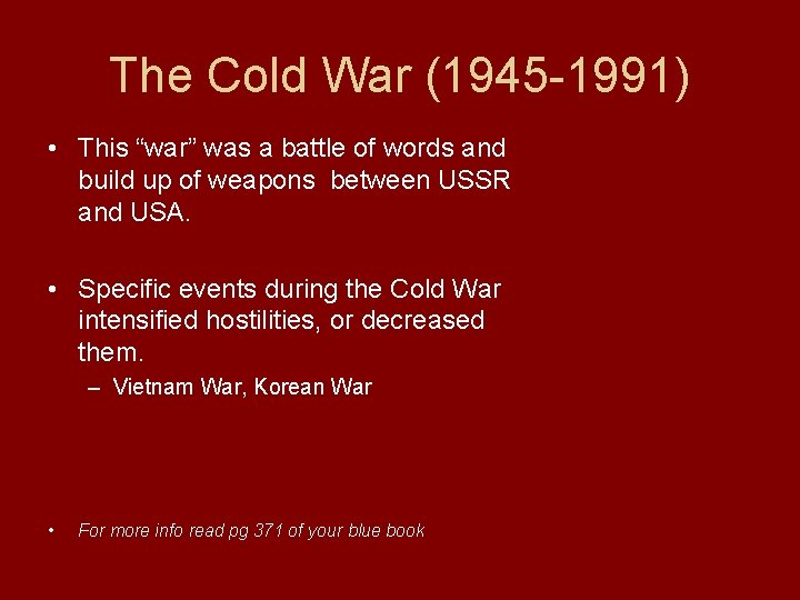 The Cold War (1945 -1991) • This “war” was a battle of words and