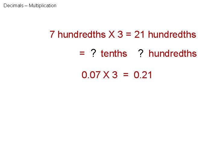 Decimals – Multiplication 7 hundredths X 3 = 21 hundredths ? tenths = 2