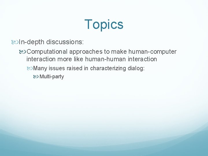 Topics In-depth discussions: Computational approaches to make human-computer interaction more like human-human interaction Many