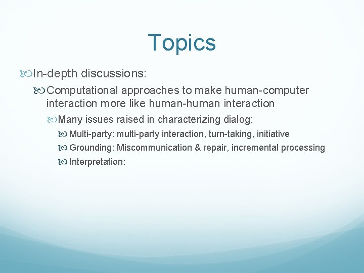 Topics In-depth discussions: Computational approaches to make human-computer interaction more like human-human interaction Many