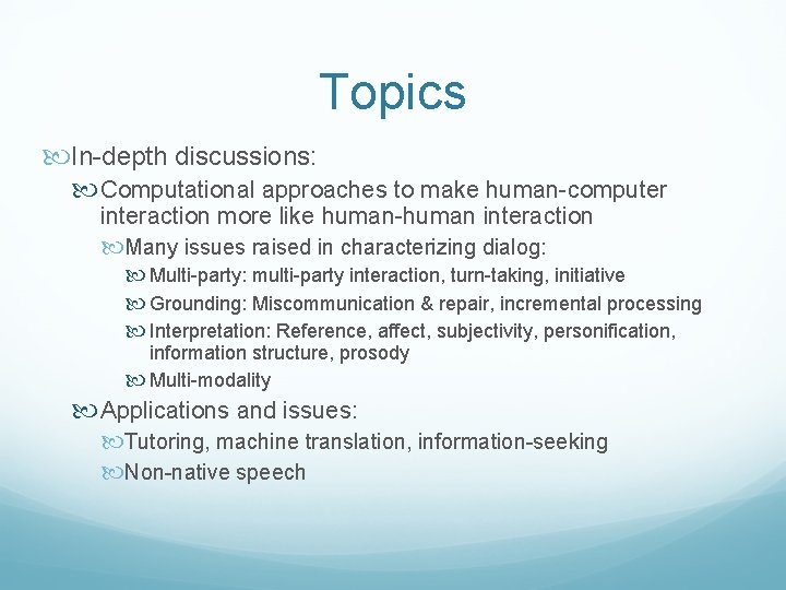 Topics In-depth discussions: Computational approaches to make human-computer interaction more like human-human interaction Many