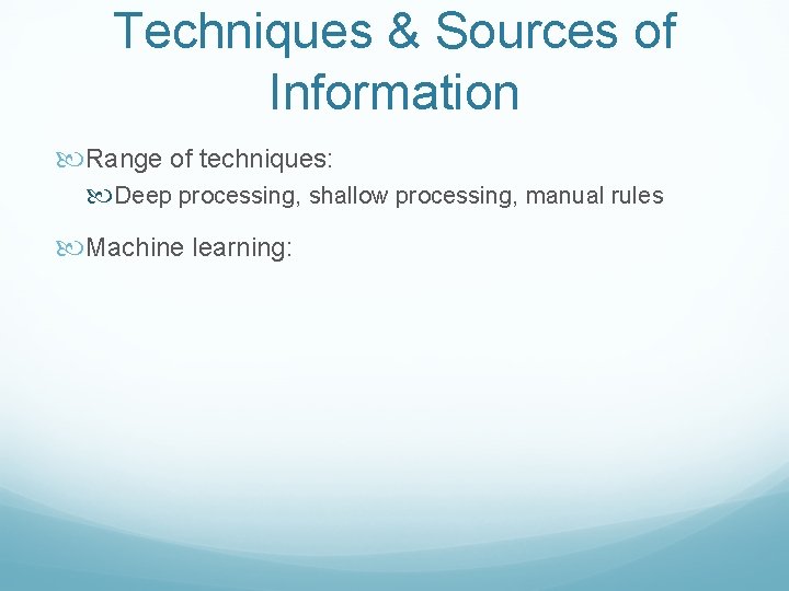 Techniques & Sources of Information Range of techniques: Deep processing, shallow processing, manual rules