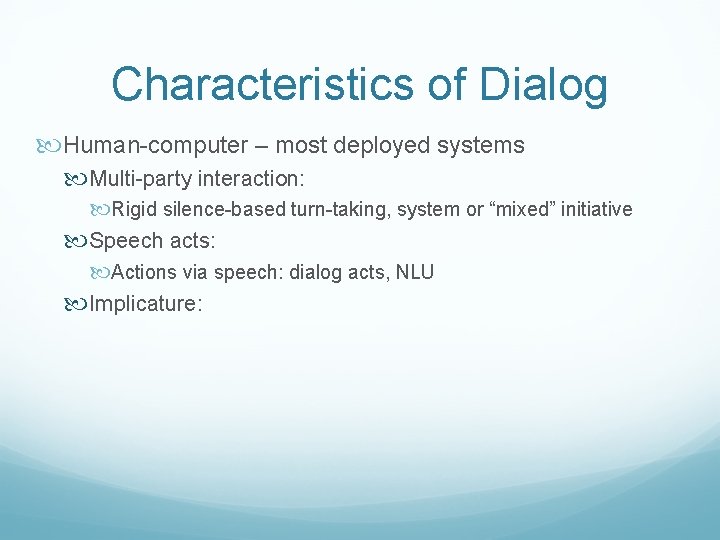 Characteristics of Dialog Human-computer – most deployed systems Multi-party interaction: Rigid silence-based turn-taking, system