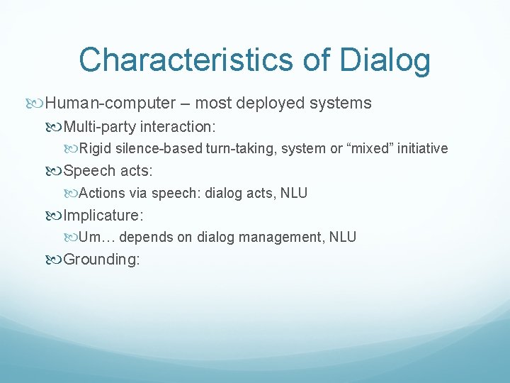 Characteristics of Dialog Human-computer – most deployed systems Multi-party interaction: Rigid silence-based turn-taking, system