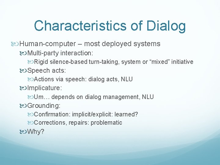 Characteristics of Dialog Human-computer – most deployed systems Multi-party interaction: Rigid silence-based turn-taking, system